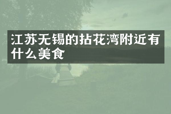 江苏无锡的拈花湾附近有什么美食