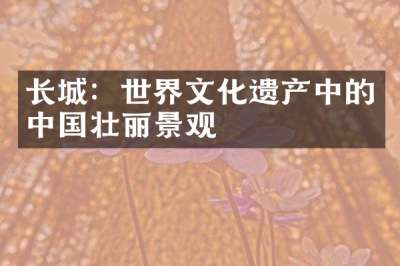 长城：世界文化遗产中的中国壮丽景观