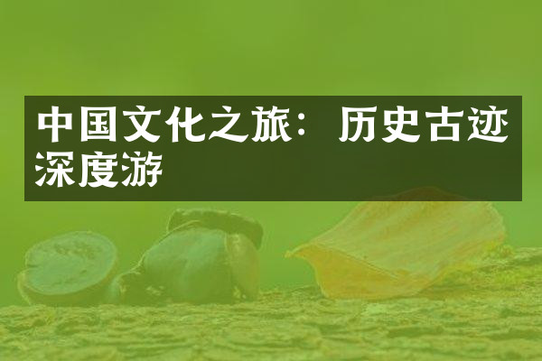 中国文化之旅：历史古迹深度游
