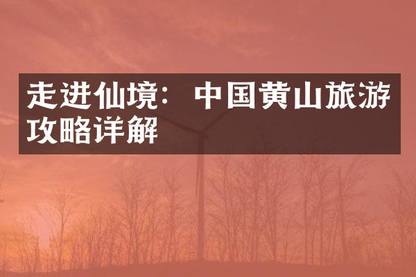 走进仙境：中国黄山旅游攻略详解