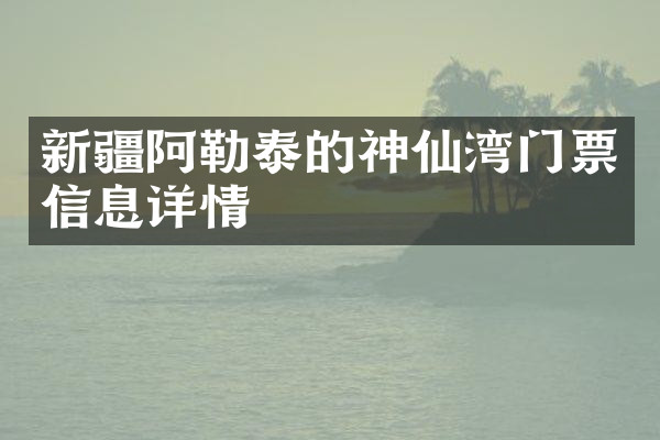 新疆阿勒泰的神仙湾门票信息详情
