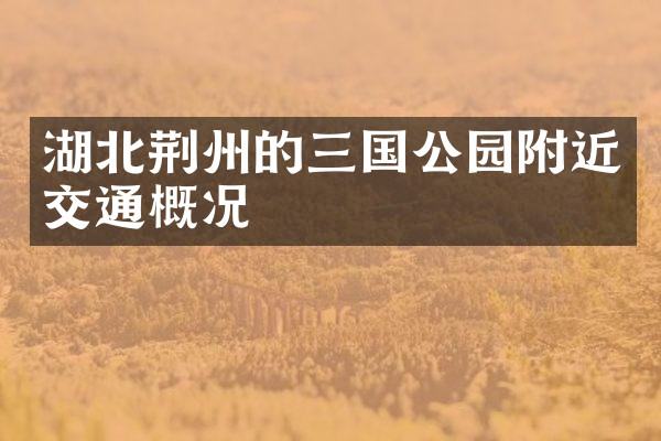 湖北荆州的三国公园附近交通概况