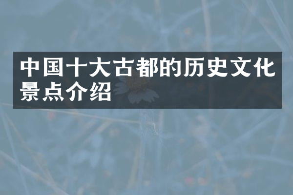 中国十大古都的历史文化景点介绍
