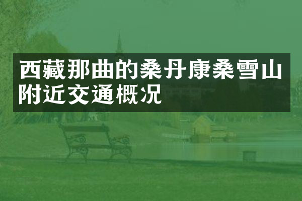 西藏那曲的桑丹康桑雪山附近交通概况