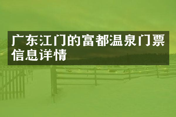 广东江门的富都温泉门票信息详情