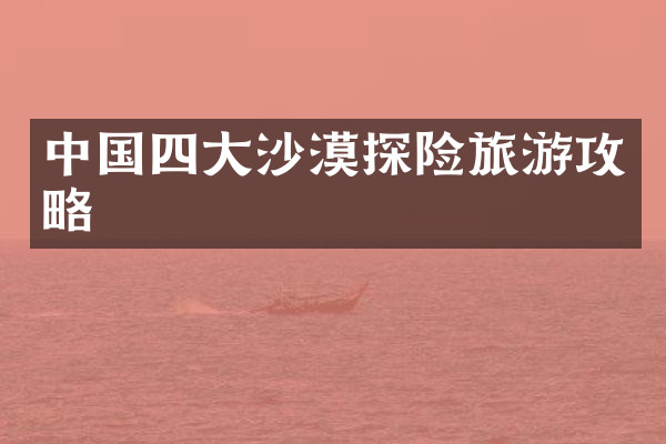 中国四大沙漠探险旅游攻略
