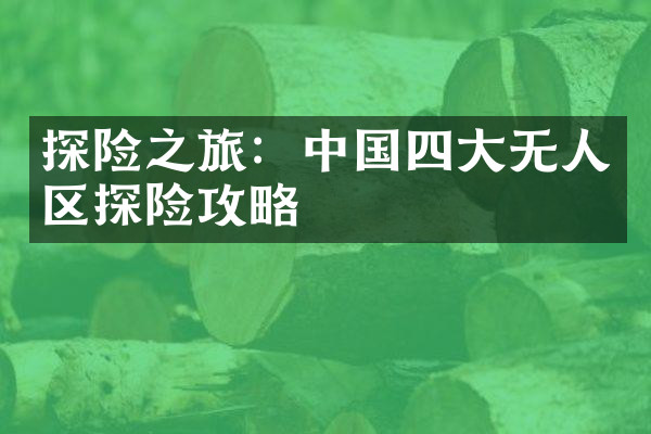 探险之旅：中国四大无人区探险攻略