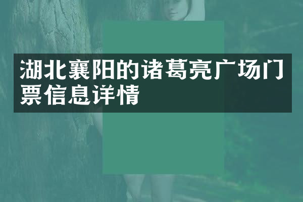 湖北襄阳的诸葛亮广场门票信息详情