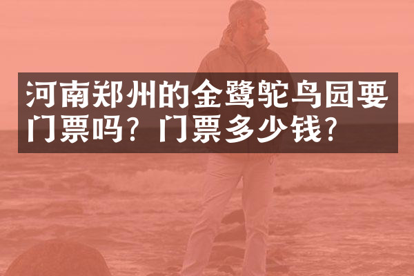 河南郑州的金鹭鸵鸟园要门票吗？门票多少钱？