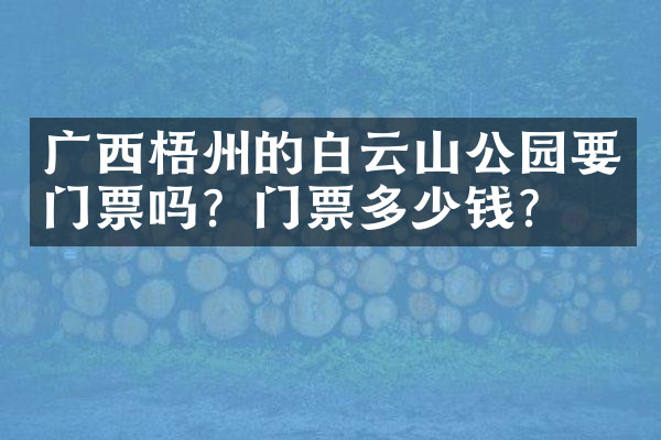 广西梧州的白云山公园要门票吗？门票多少钱？
