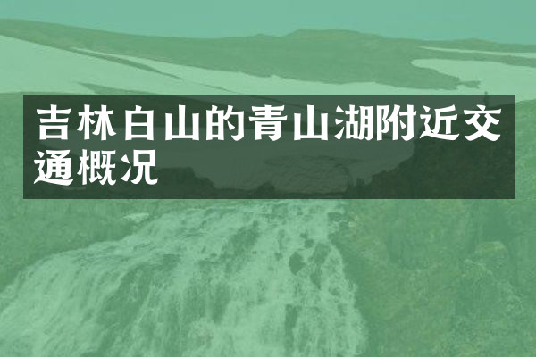 吉林白山的青山湖附近交通概况
