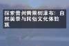探索贵州黄果树瀑布：自然美景与民俗文化体验之旅
