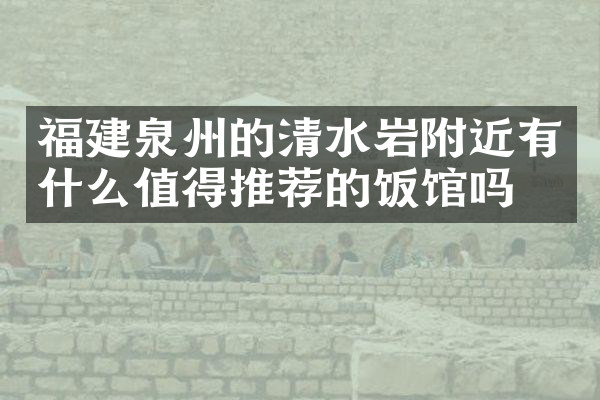 福建泉州的清水岩附近有什么值得推荐的饭馆吗