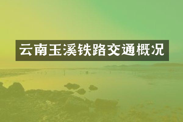 云南玉溪铁路交通概况