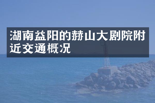 湖南益阳的赫山大剧院附近交通概况