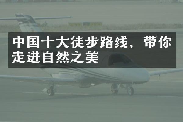 中国十大徒步路线，带你走进自然之美