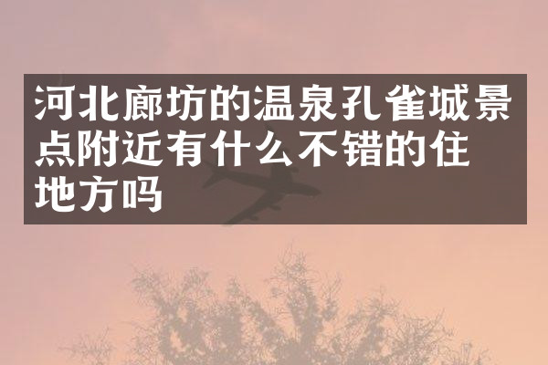 河北廊坊的温泉孔雀城景点附近有什么不错的住的地方吗
