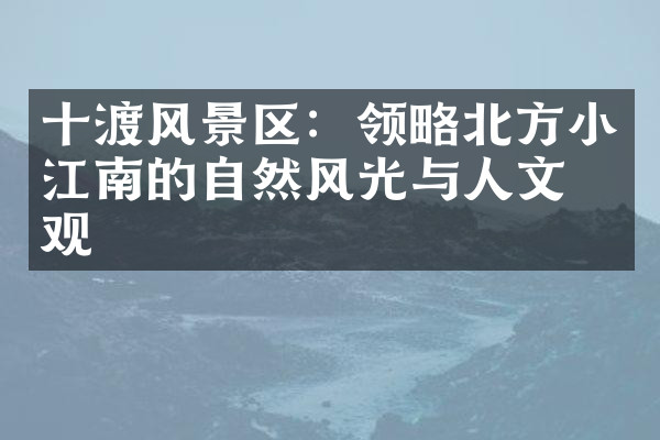 十渡风景区：领略北方小江南的自然风光与人文景观
