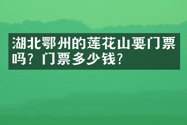 湖北鄂州的莲花山要门票吗？门票多少钱？