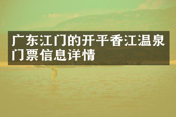 广东江门的开平香江温泉门票信息详情