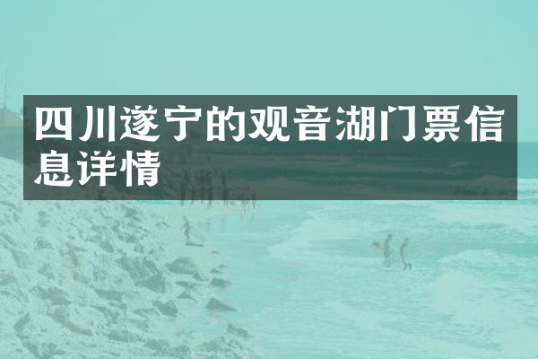 四川遂宁的观音湖门票信息详情
