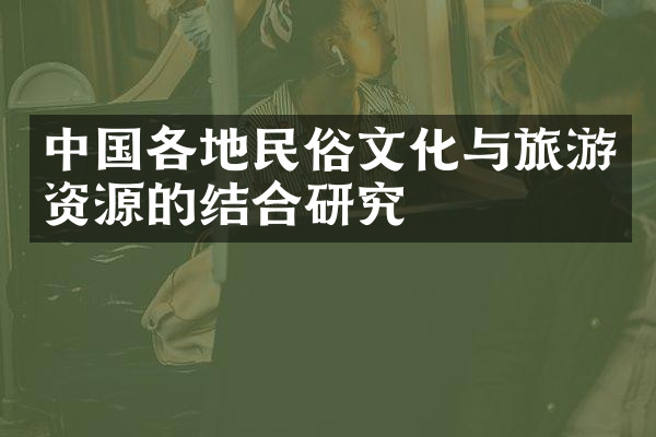 中国各地民俗文化与旅游资源的结合研究