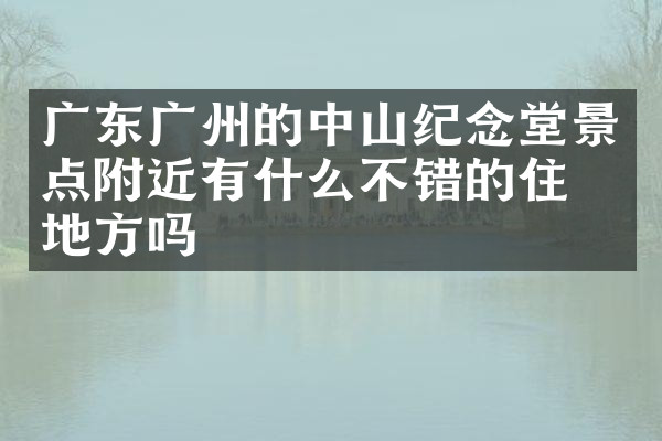 广东广州的中山纪念堂景点附近有什么不错的住的地方吗