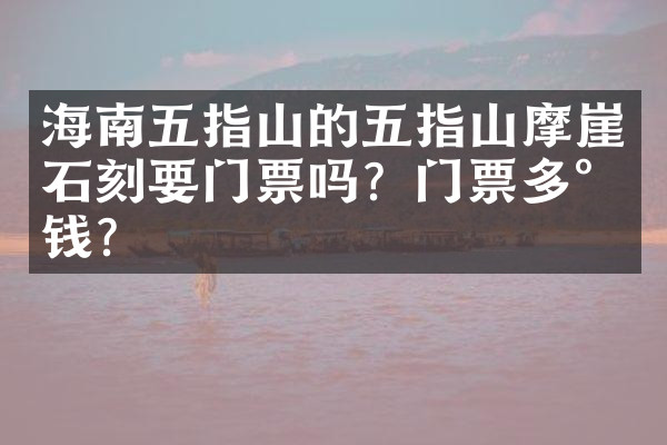 海南五指山的五指山摩崖石刻要门票吗？门票多少钱？