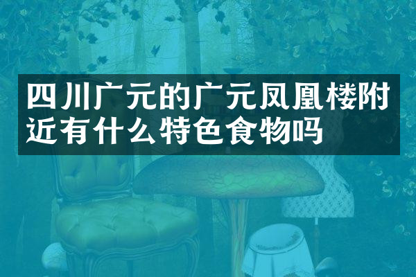 四川广元的广元凤凰楼附近有什么特色食物吗
