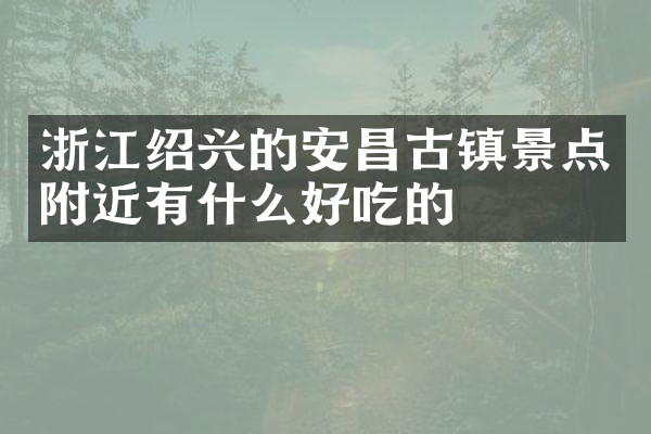 浙江绍兴的安昌古镇景点附近有什么好吃的
