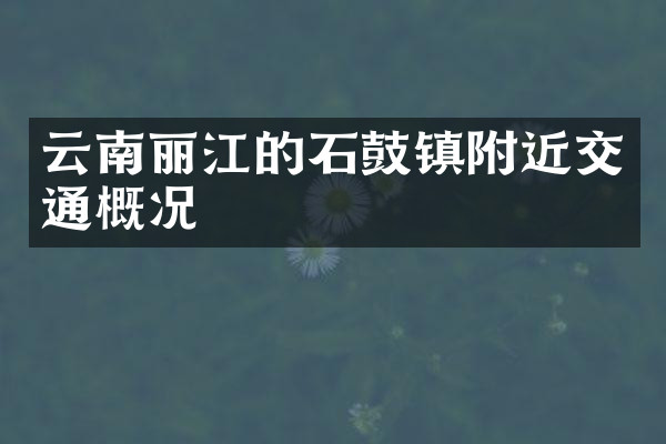 云南丽江的石鼓镇附近交通概况