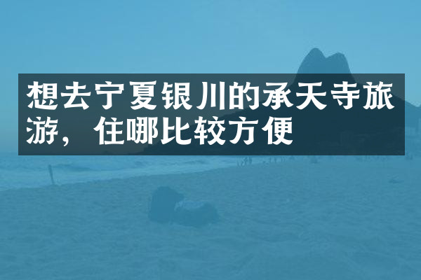 想去宁夏银川的承天寺旅游，住哪比较方便