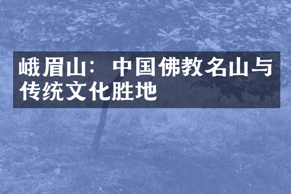 峨眉山：中国佛教名山与传统文化胜地