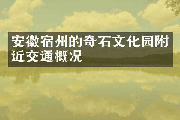 安徽宿州的奇石文化园附近交通概况
