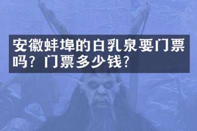 安徽蚌埠的白乳泉要门票吗？门票多少钱？