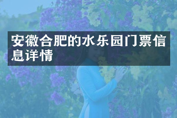 安徽合肥的水乐园门票信息详情
