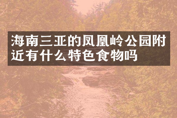 海南三亚的凤凰岭公园附近有什么特色食物吗