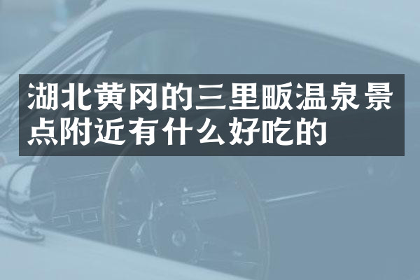 湖北黄冈的三里畈温泉景点附近有什么好吃的