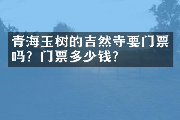 青海玉树的吉然寺要门票吗？门票多少钱？