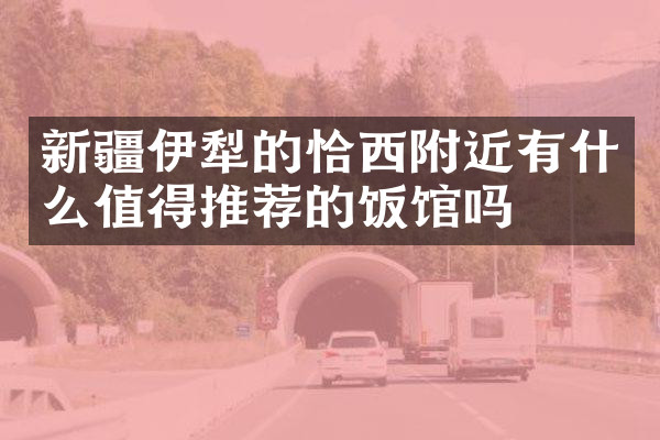 新疆伊犁的恰西附近有什么值得推荐的饭馆吗