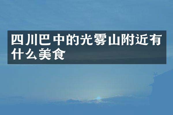 四川巴中的光雾山附近有什么美食