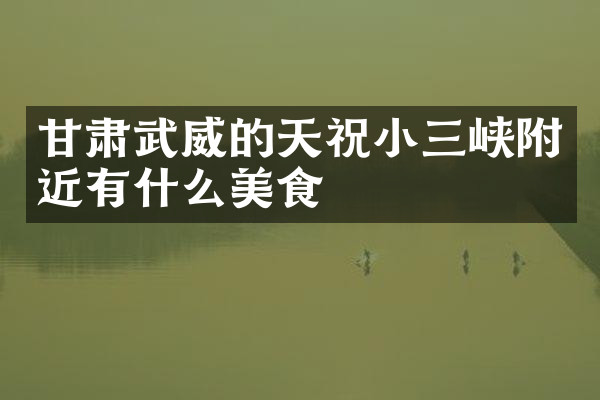 甘肃武威的天祝小三峡附近有什么美食