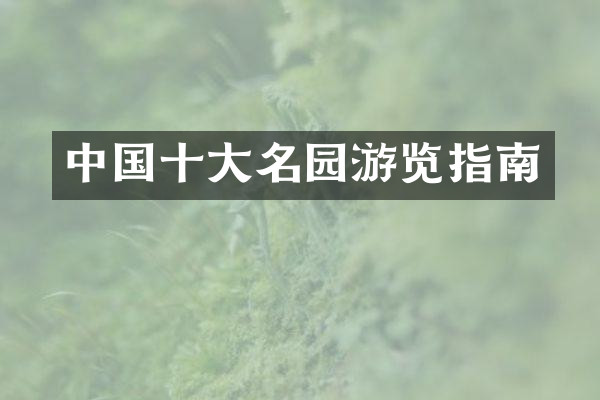 中国十大名园游览指南