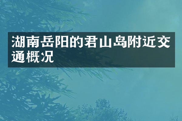 湖南岳阳的君山岛附近交通概况