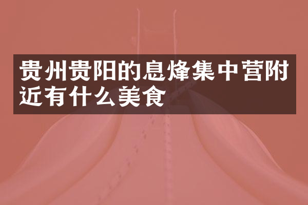 贵州贵阳的息烽集中营附近有什么美食