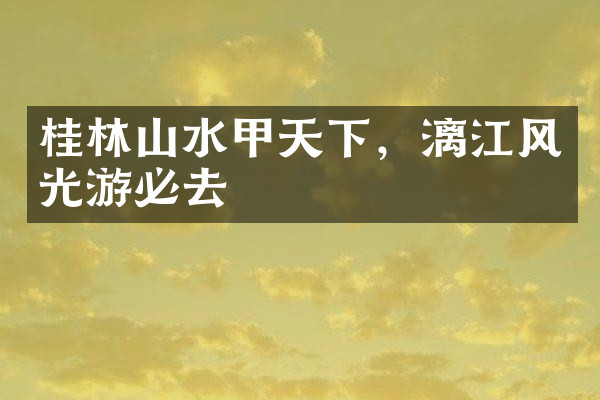 桂林山水甲天下，漓江风光游必去