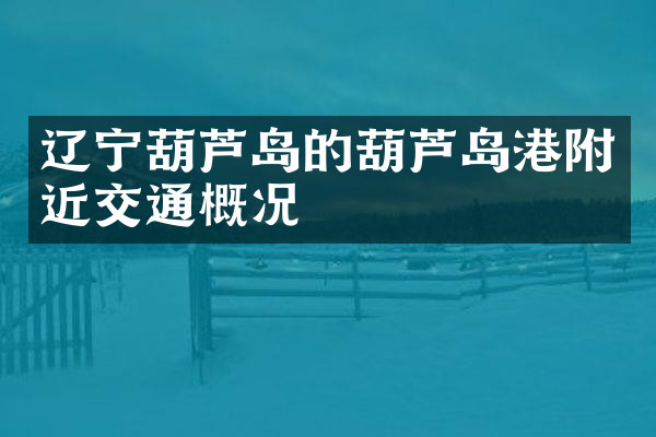 辽宁葫芦岛的葫芦岛港附近交通概况