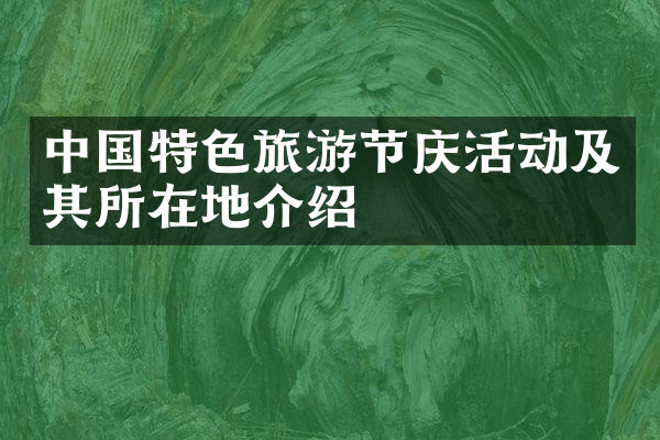 中国特色旅游节庆活动及其所在地介绍
