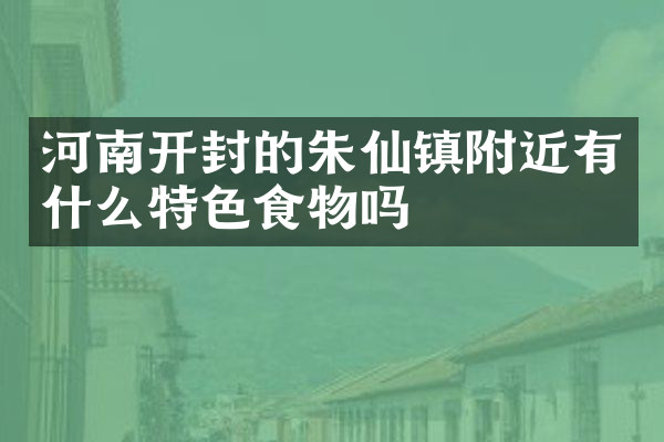 河南开封的朱仙镇附近有什么特色食物吗
