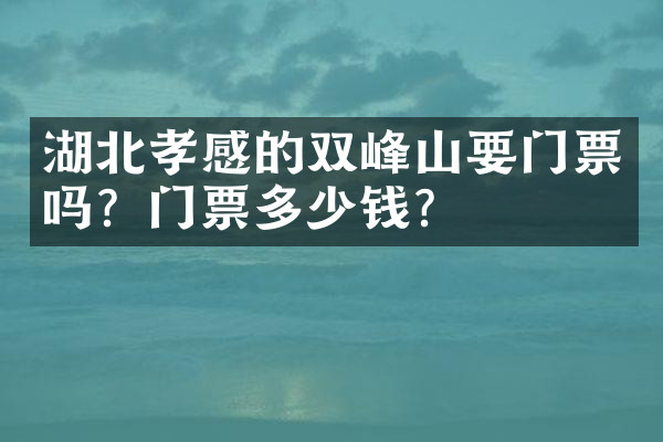 湖北孝感的双峰山要门票吗？门票多少钱？